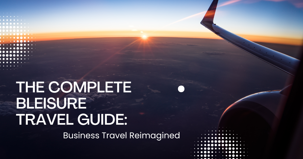 The Complete Bleisure Travel Guide